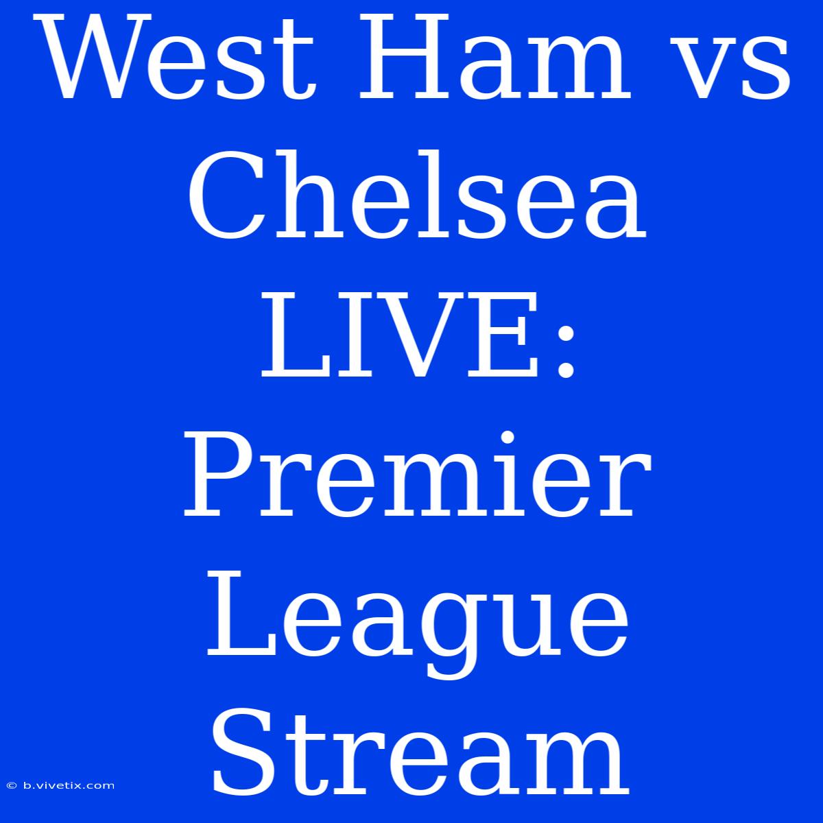 West Ham Vs Chelsea LIVE: Premier League Stream