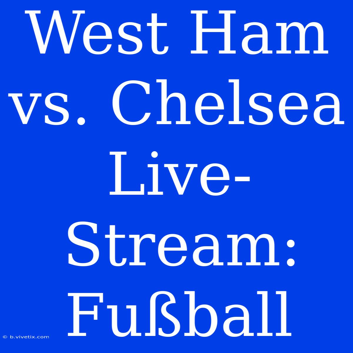 West Ham Vs. Chelsea Live-Stream: Fußball