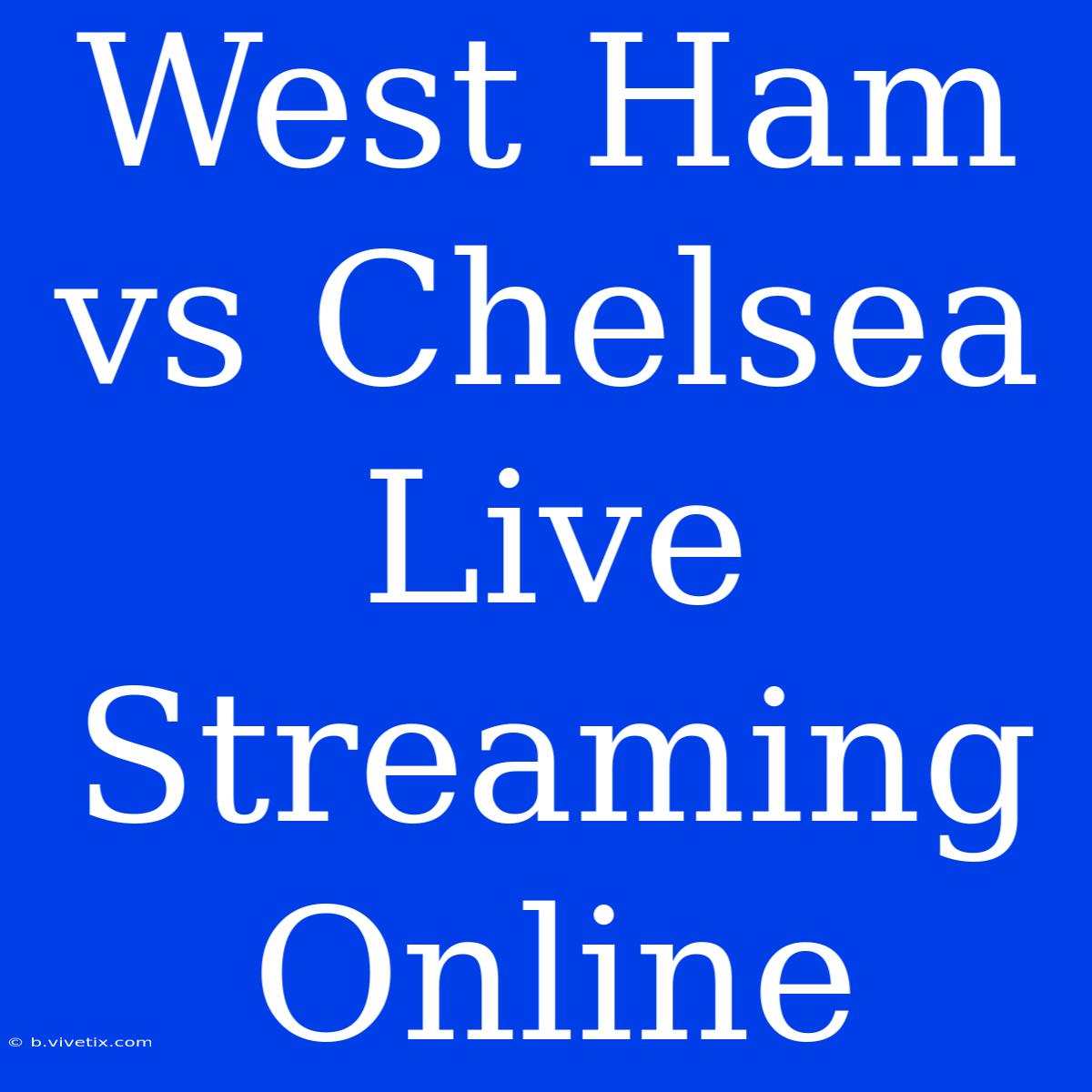 West Ham Vs Chelsea Live Streaming Online 