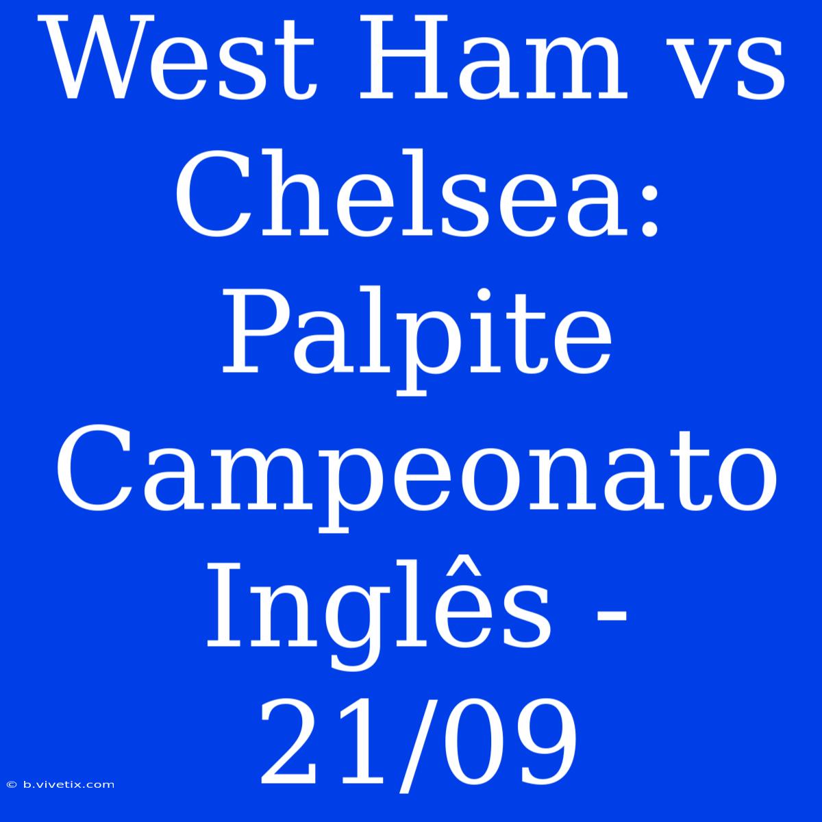 West Ham Vs Chelsea: Palpite Campeonato Inglês - 21/09