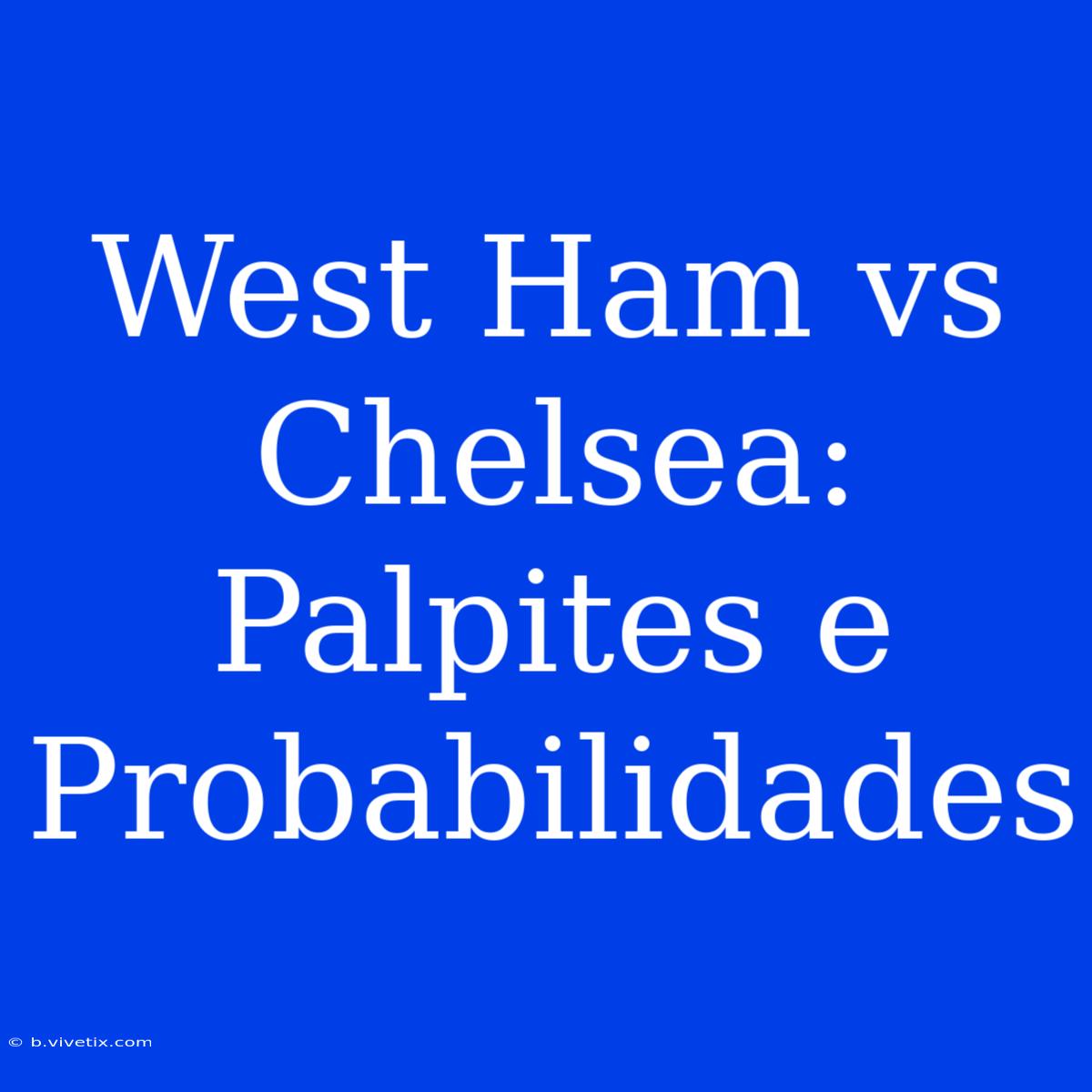 West Ham Vs Chelsea: Palpites E Probabilidades