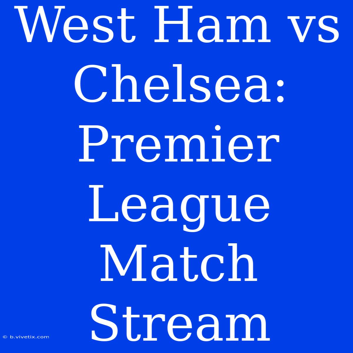 West Ham Vs Chelsea: Premier League Match Stream