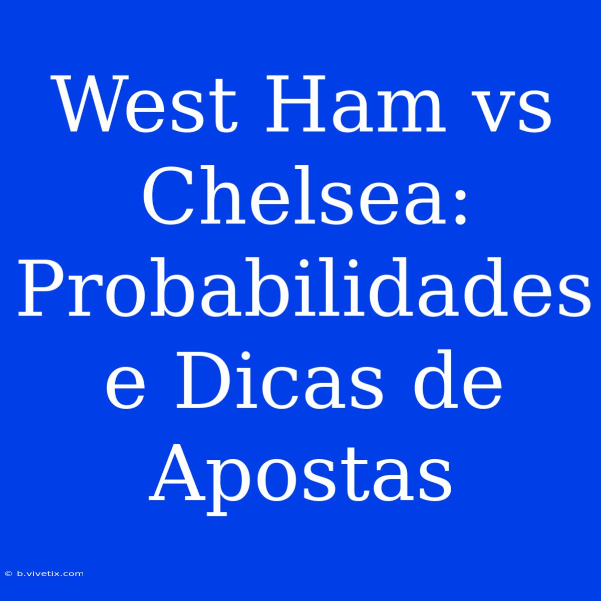 West Ham Vs Chelsea: Probabilidades E Dicas De Apostas 