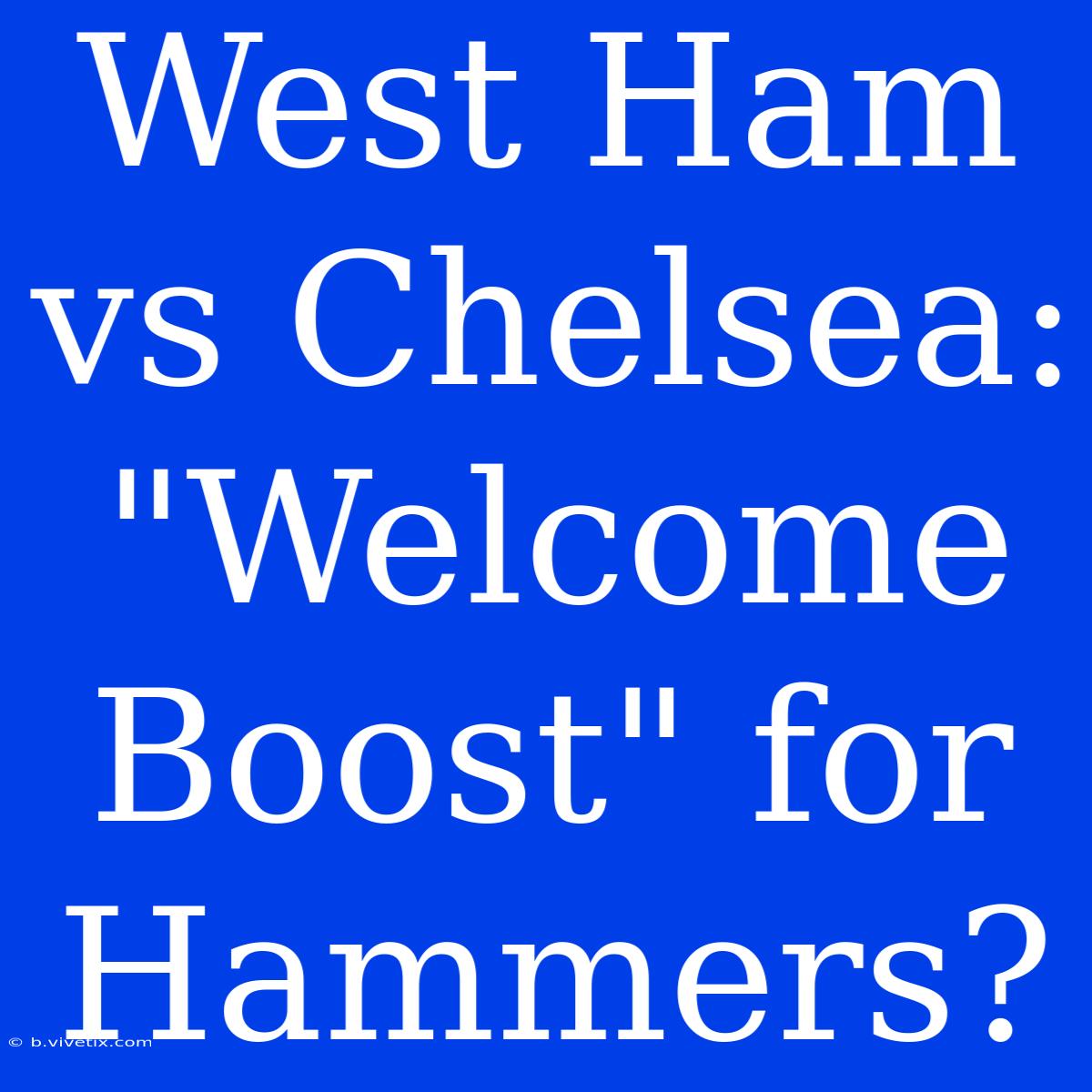 West Ham Vs Chelsea: 