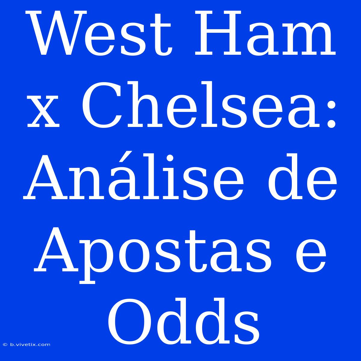 West Ham X Chelsea: Análise De Apostas E Odds