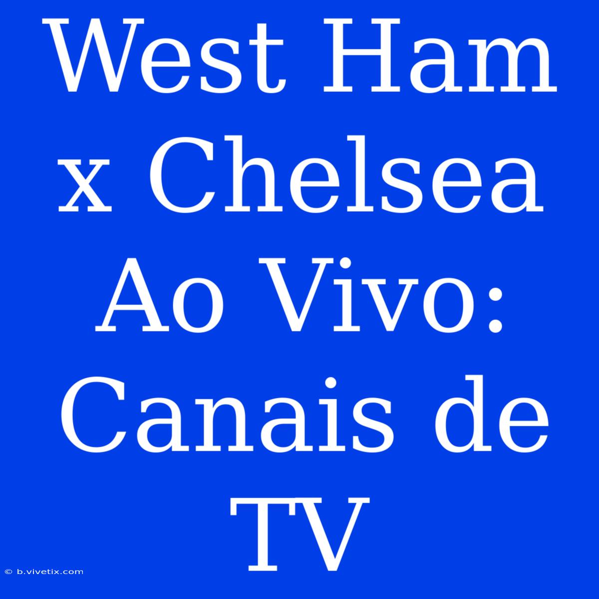 West Ham X Chelsea Ao Vivo: Canais De TV