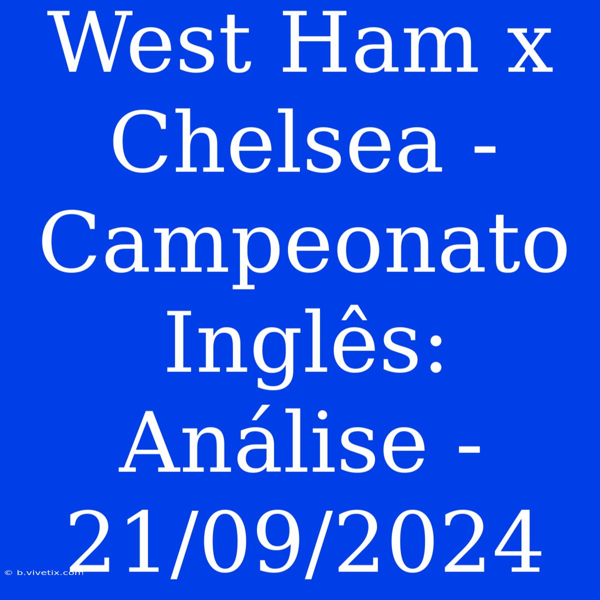 West Ham X Chelsea - Campeonato Inglês: Análise - 21/09/2024