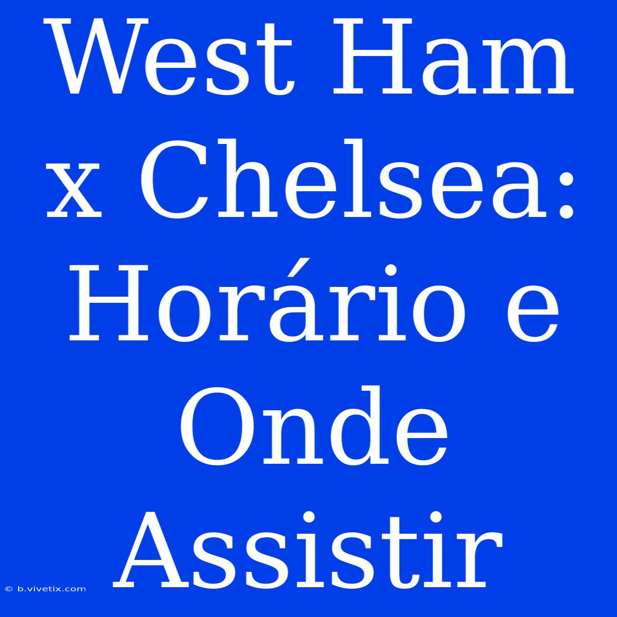 West Ham X Chelsea: Horário E Onde Assistir