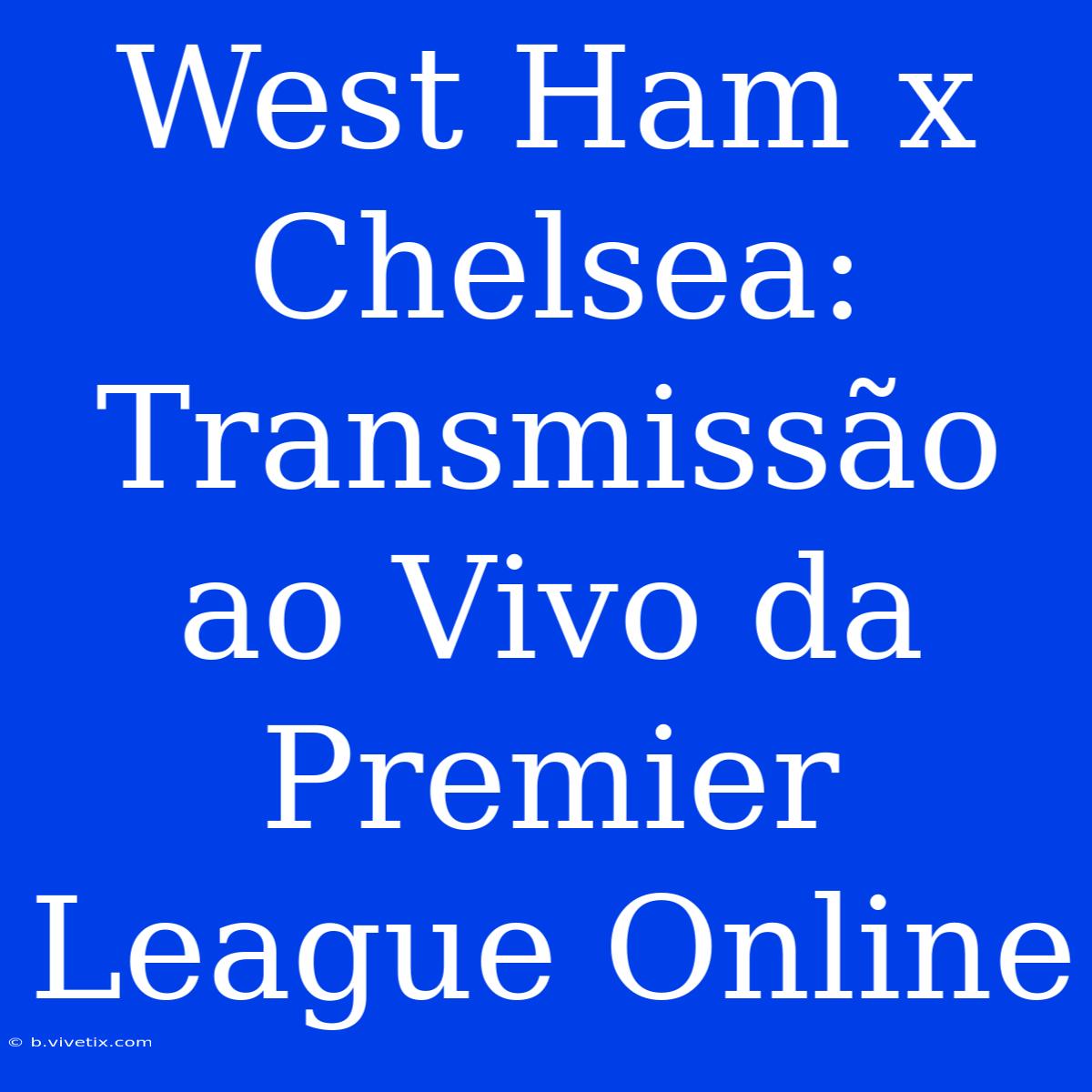 West Ham X Chelsea: Transmissão Ao Vivo Da Premier League Online