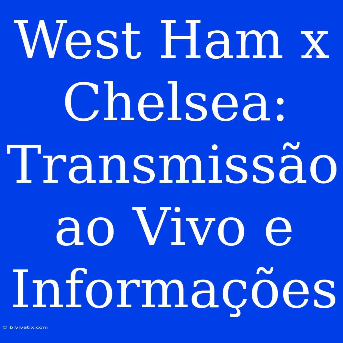 West Ham X Chelsea: Transmissão Ao Vivo E Informações