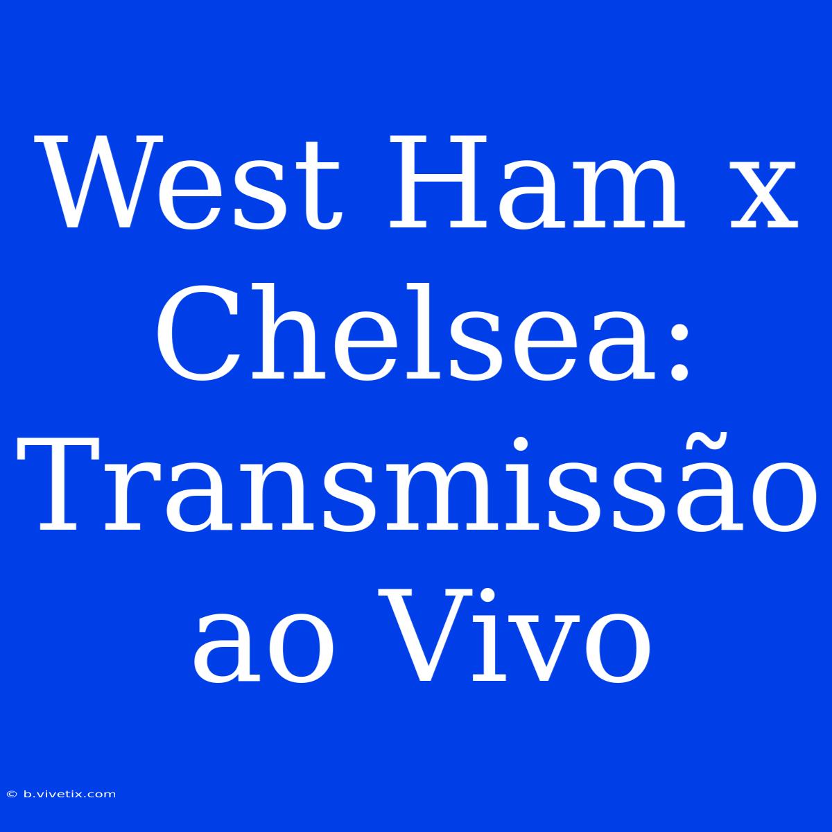 West Ham X Chelsea: Transmissão Ao Vivo