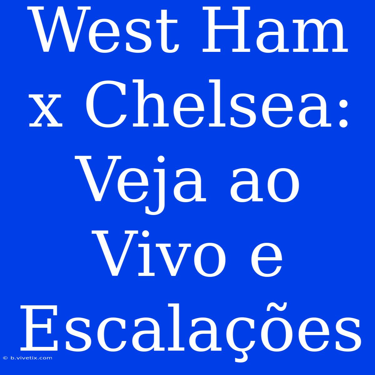 West Ham X Chelsea: Veja Ao Vivo E Escalações