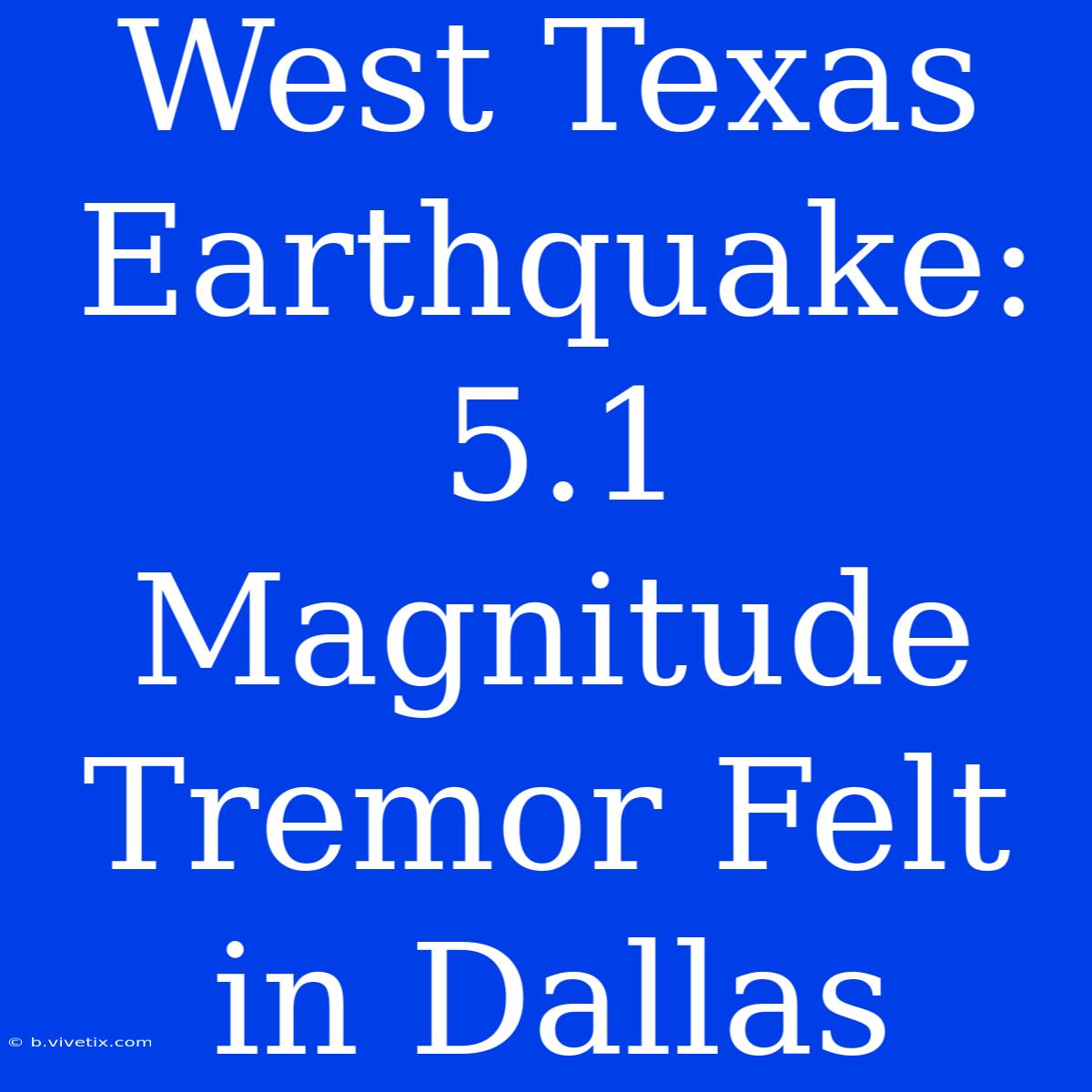 West Texas Earthquake: 5.1 Magnitude Tremor Felt In Dallas