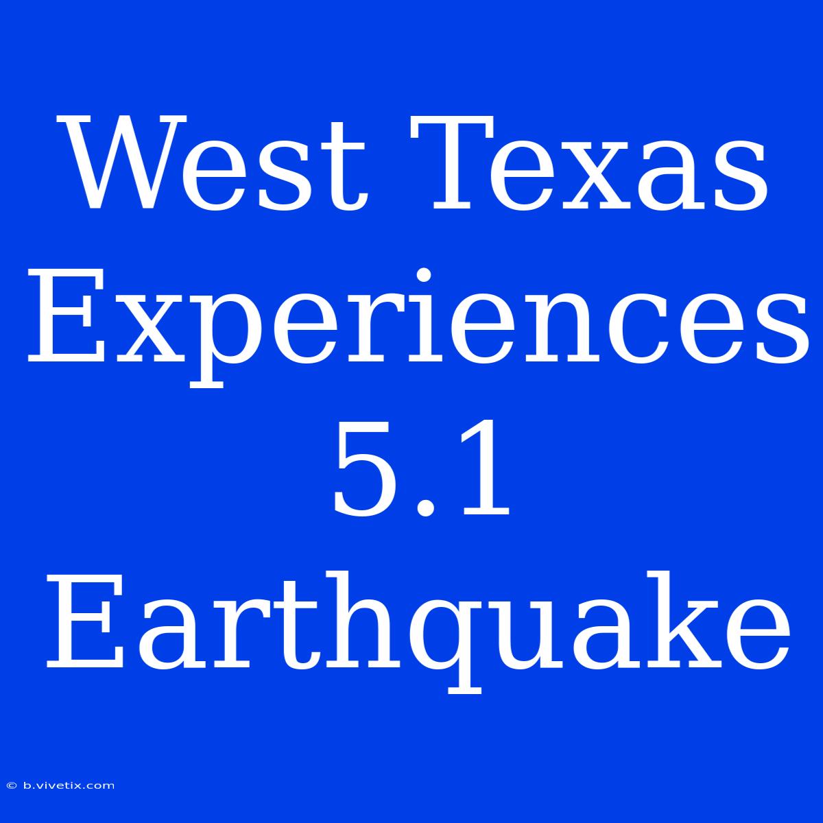 West Texas Experiences 5.1 Earthquake