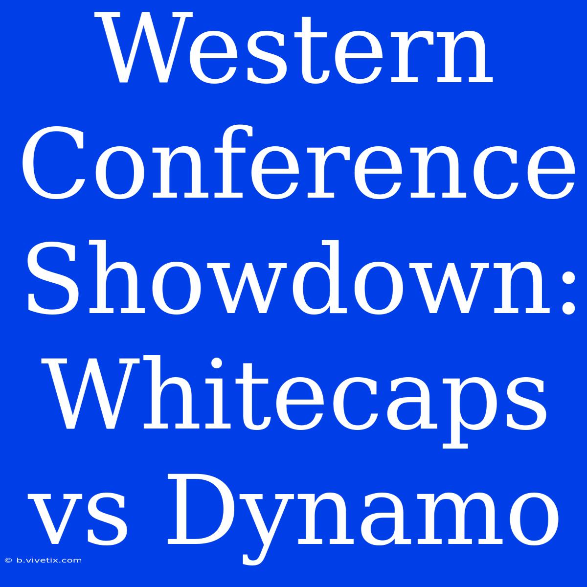 Western Conference Showdown: Whitecaps Vs Dynamo