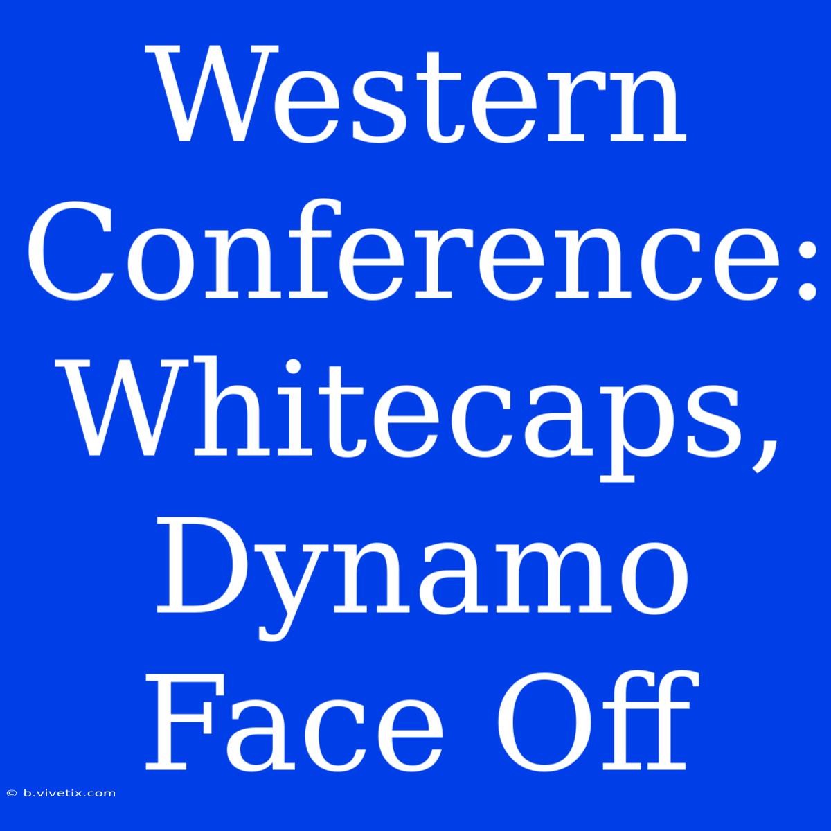 Western Conference: Whitecaps, Dynamo Face Off 