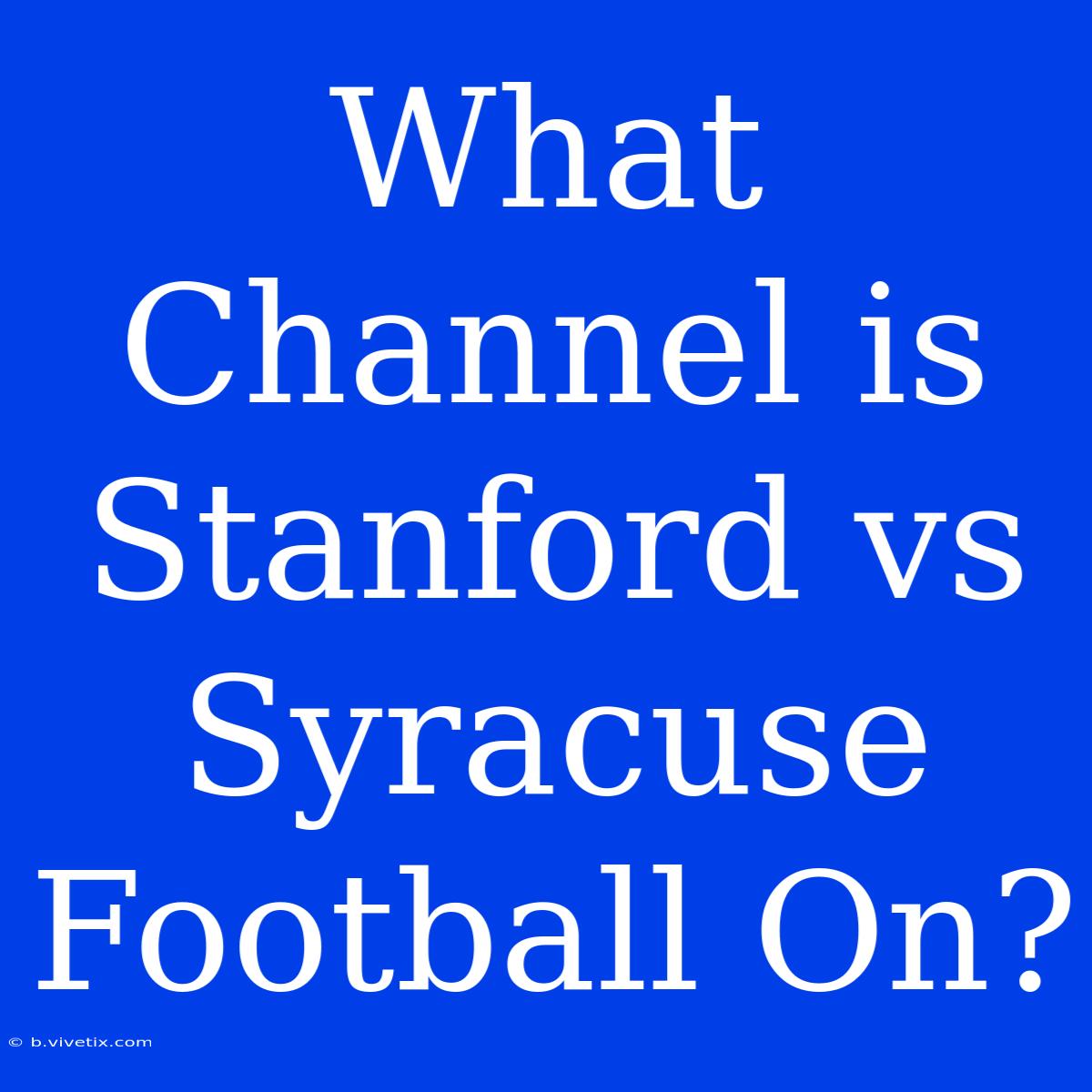 What Channel Is Stanford Vs Syracuse Football On?