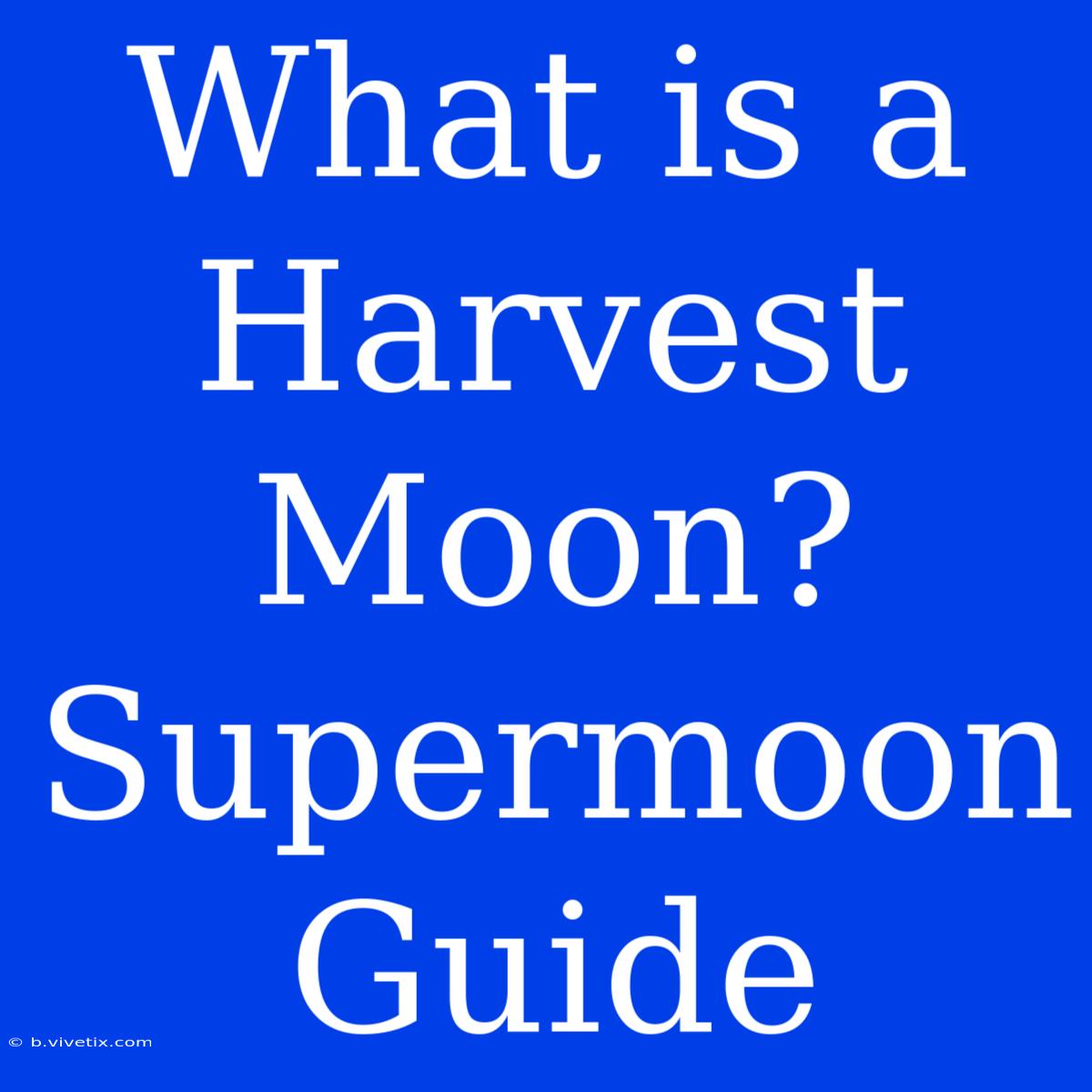 What Is A Harvest Moon? Supermoon Guide