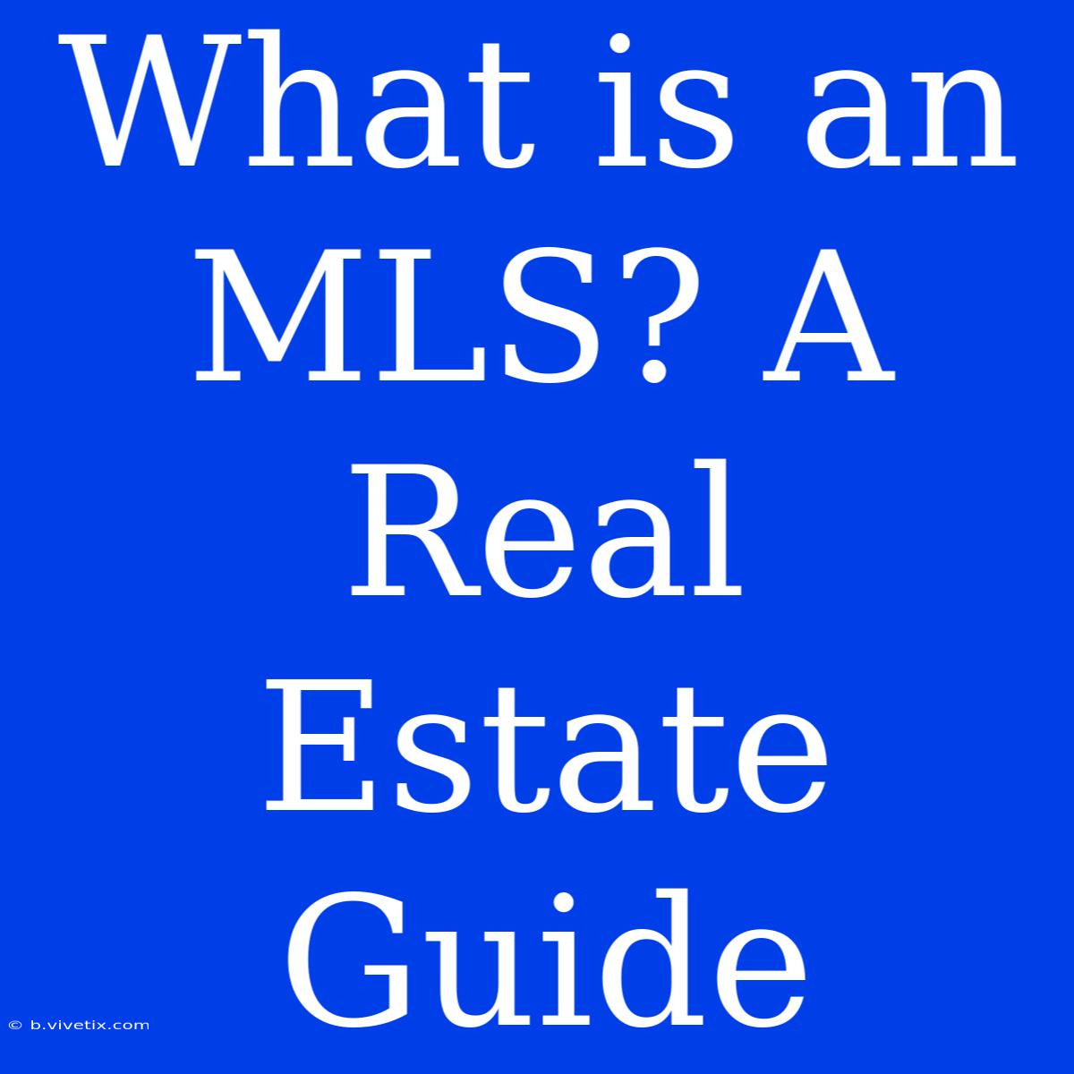 What Is An MLS? A Real Estate Guide