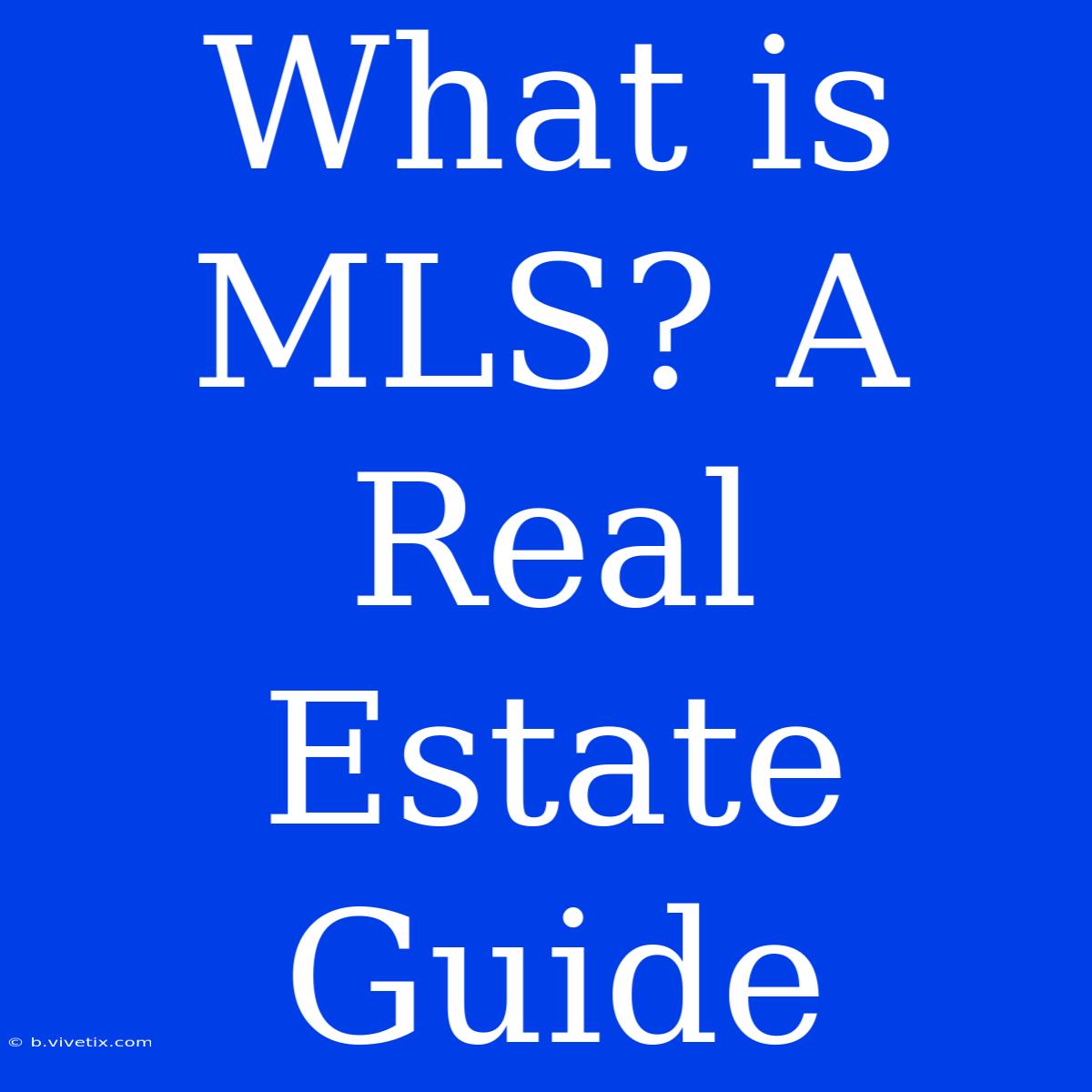 What Is MLS? A Real Estate Guide