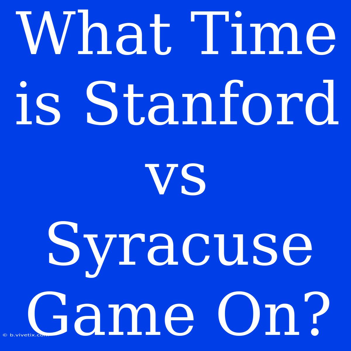 What Time Is Stanford Vs Syracuse Game On?