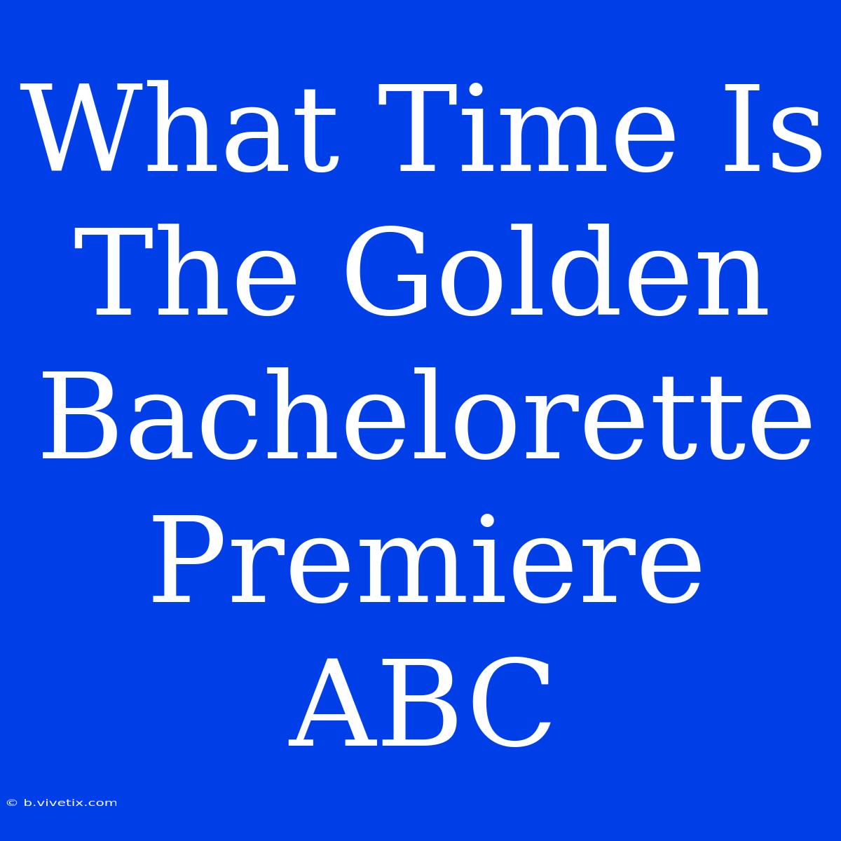 What Time Is The Golden Bachelorette Premiere ABC