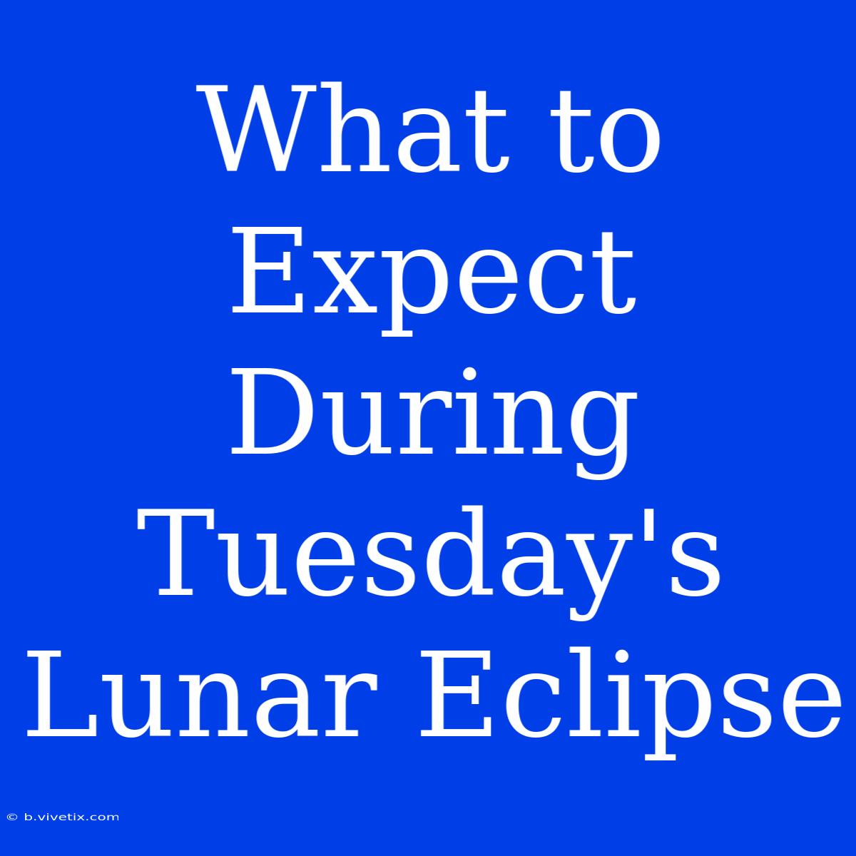 What To Expect During Tuesday's Lunar Eclipse