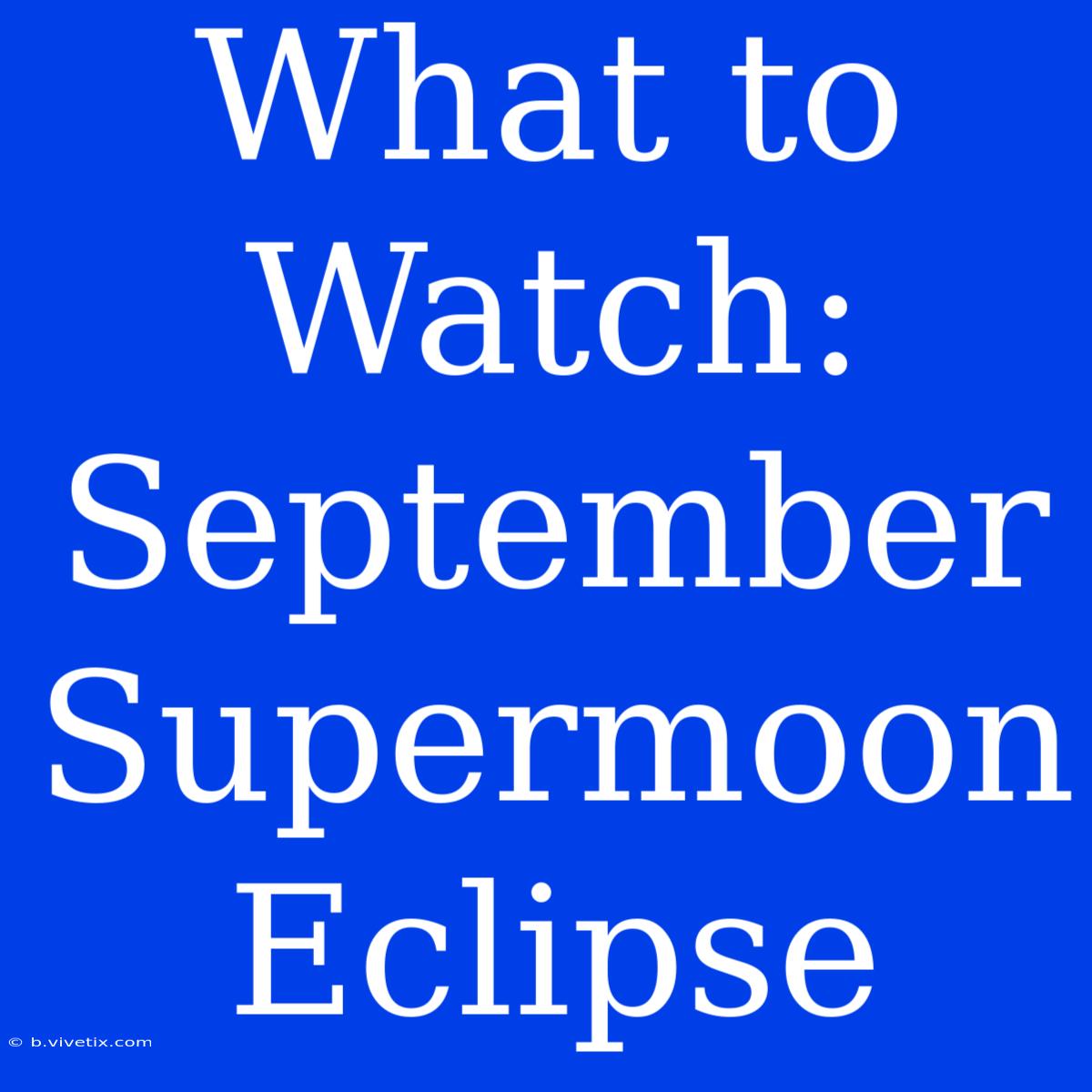 What To Watch: September Supermoon Eclipse