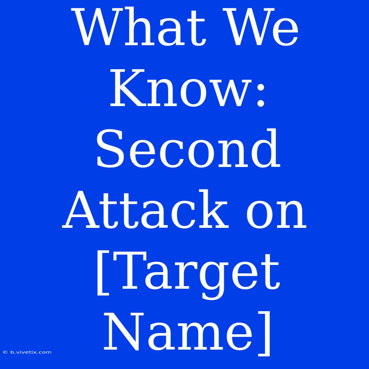 What We Know: Second Attack On [Target Name]