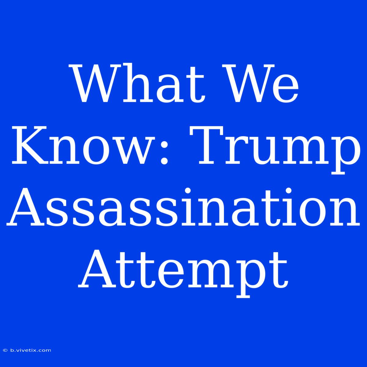 What We Know: Trump Assassination Attempt