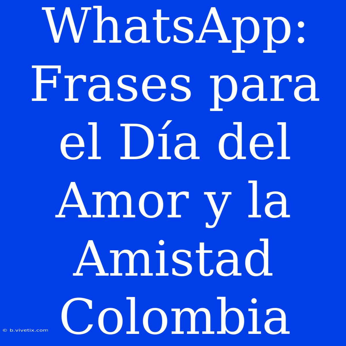 WhatsApp: Frases Para El Día Del Amor Y La Amistad Colombia