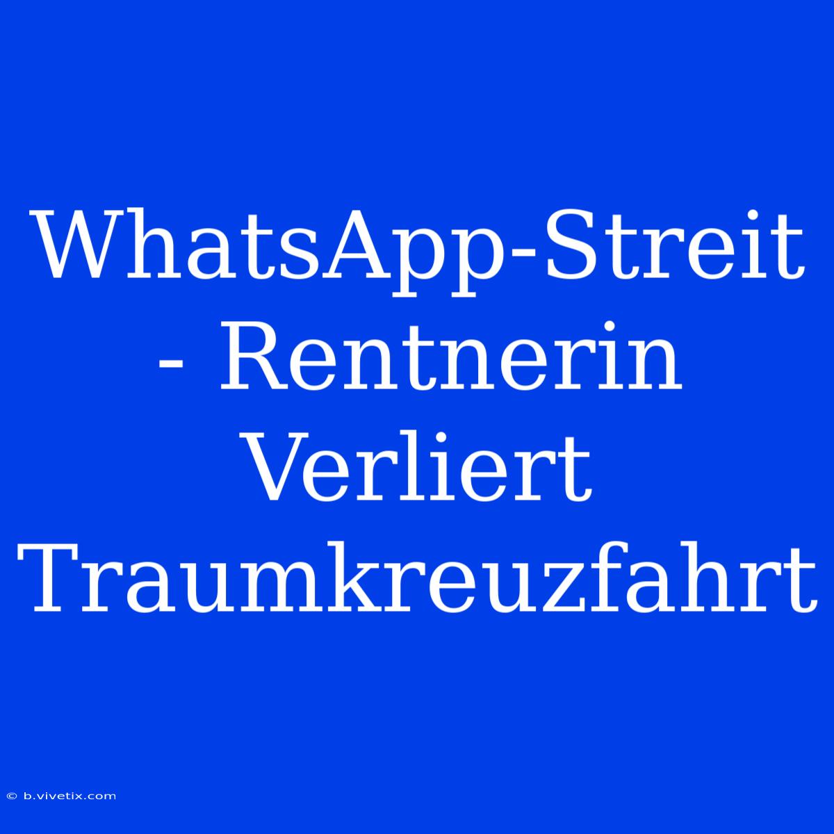 WhatsApp-Streit - Rentnerin Verliert Traumkreuzfahrt