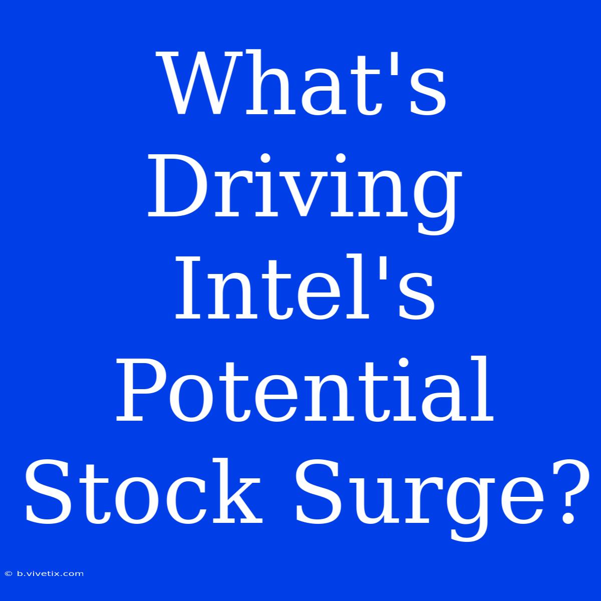 What's Driving Intel's Potential Stock Surge? 