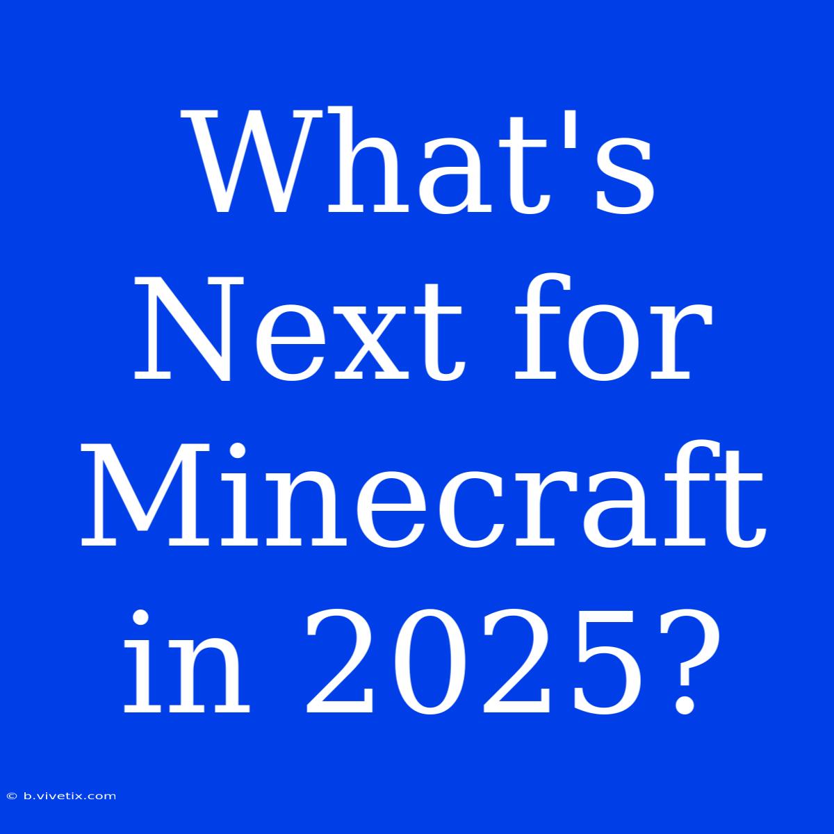 What's Next For Minecraft In 2025?