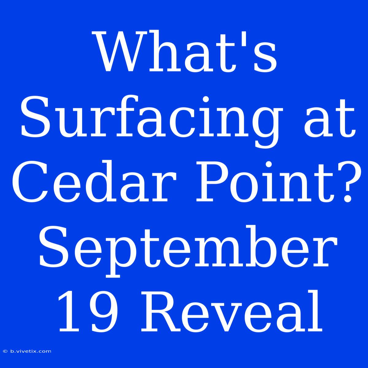 What's Surfacing At Cedar Point?  September 19 Reveal