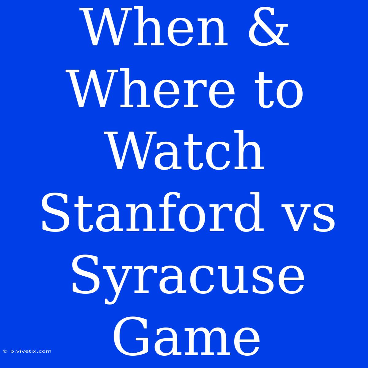 When & Where To Watch Stanford Vs Syracuse Game