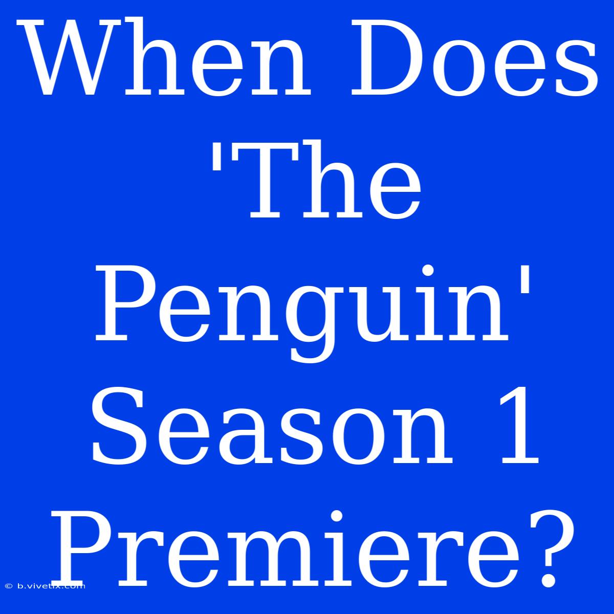 When Does 'The Penguin' Season 1 Premiere?