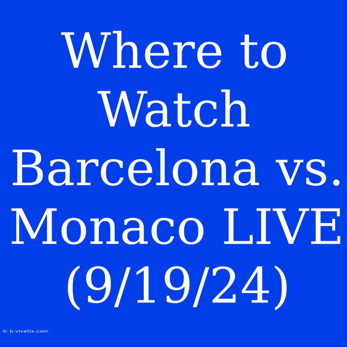 Where To Watch Barcelona Vs. Monaco LIVE (9/19/24)