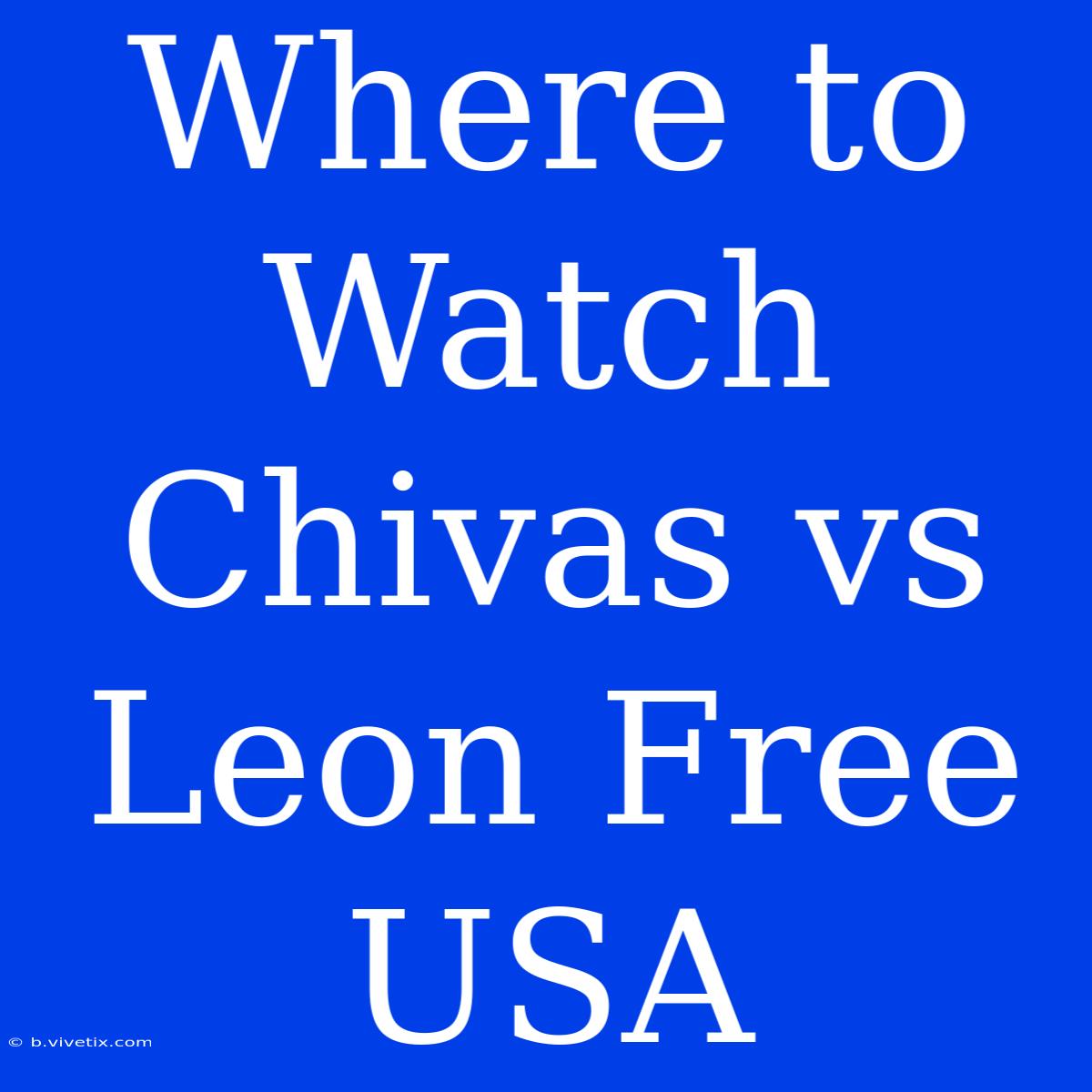 Where To Watch Chivas Vs Leon Free USA