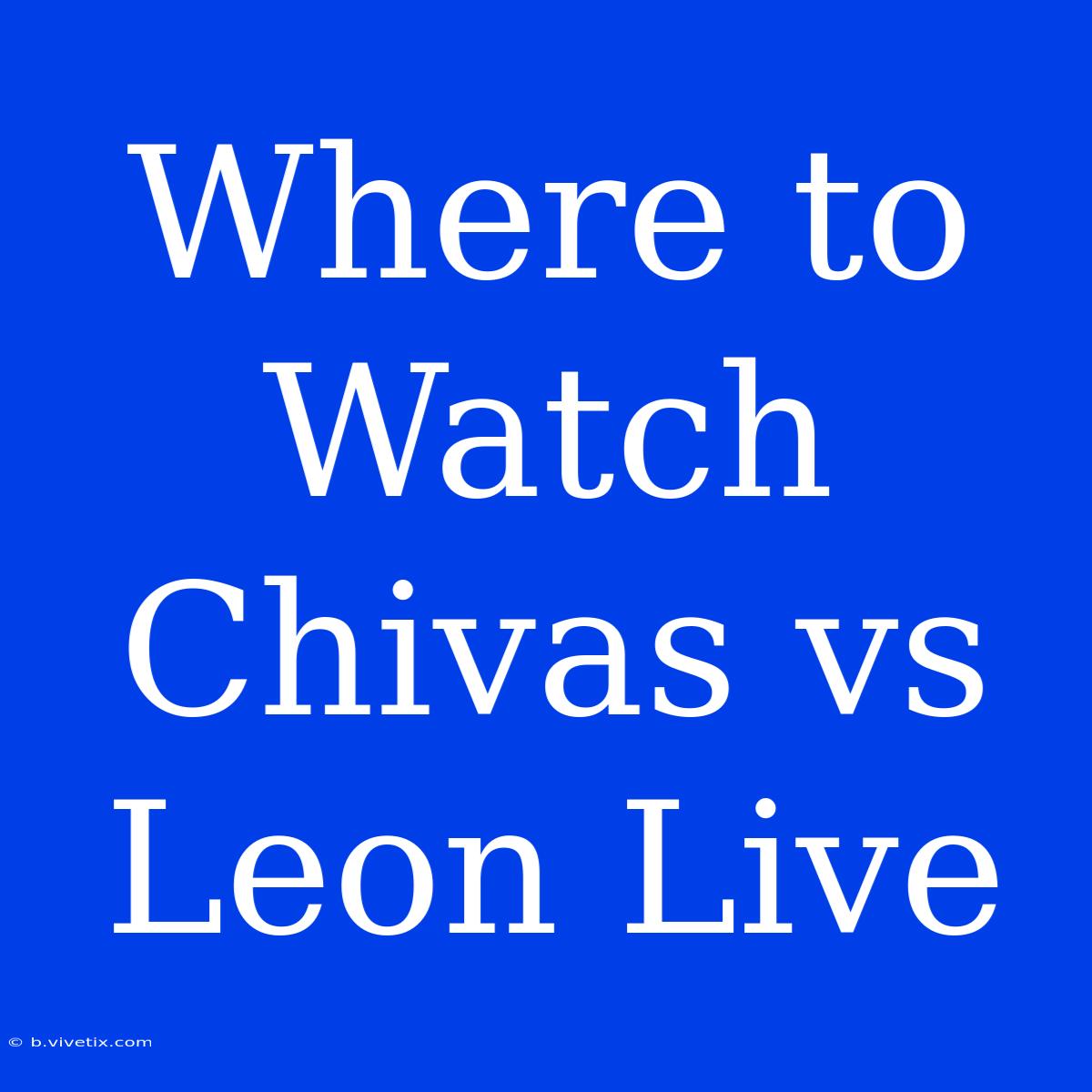 Where To Watch Chivas Vs Leon Live