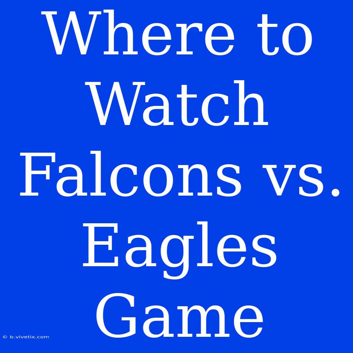 Where To Watch Falcons Vs. Eagles Game