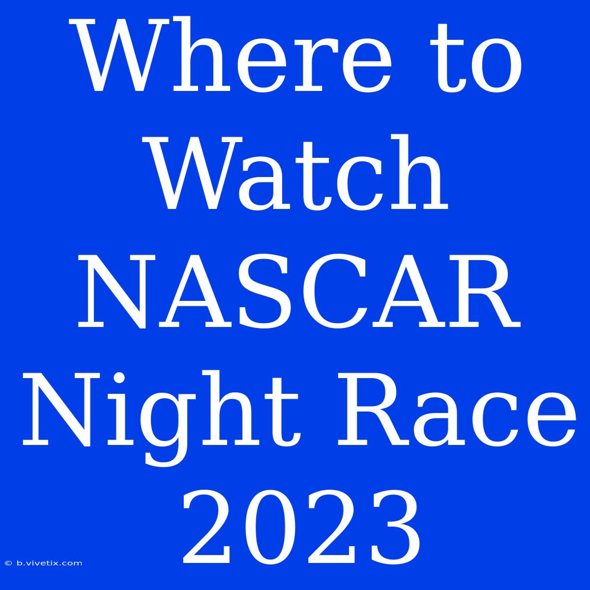 Where To Watch NASCAR Night Race 2023