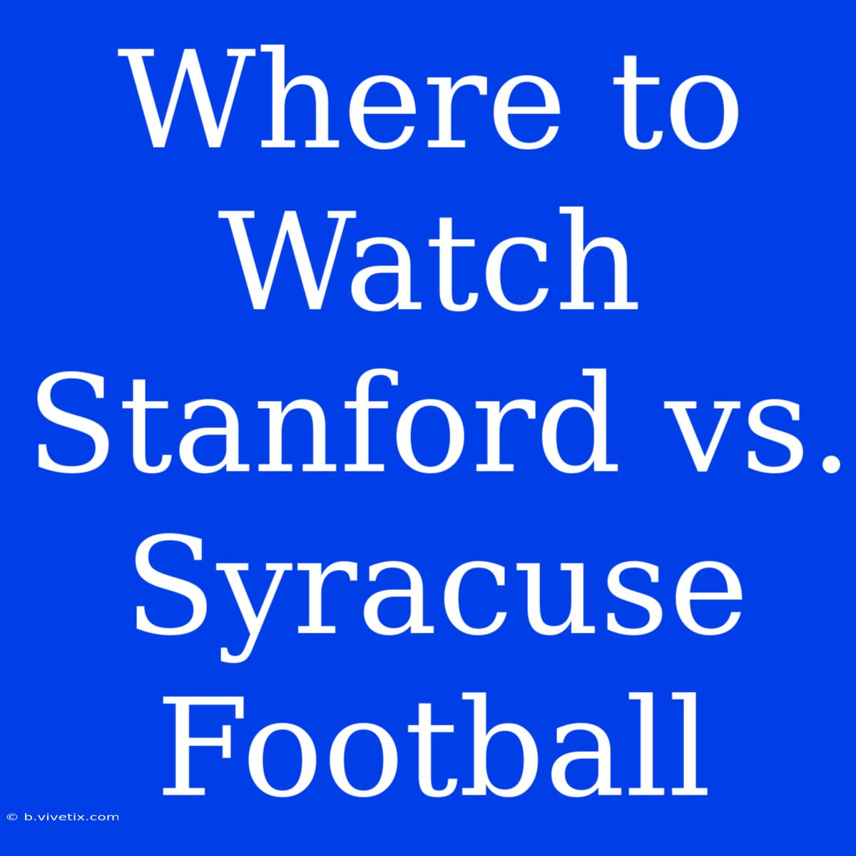 Where To Watch Stanford Vs. Syracuse Football