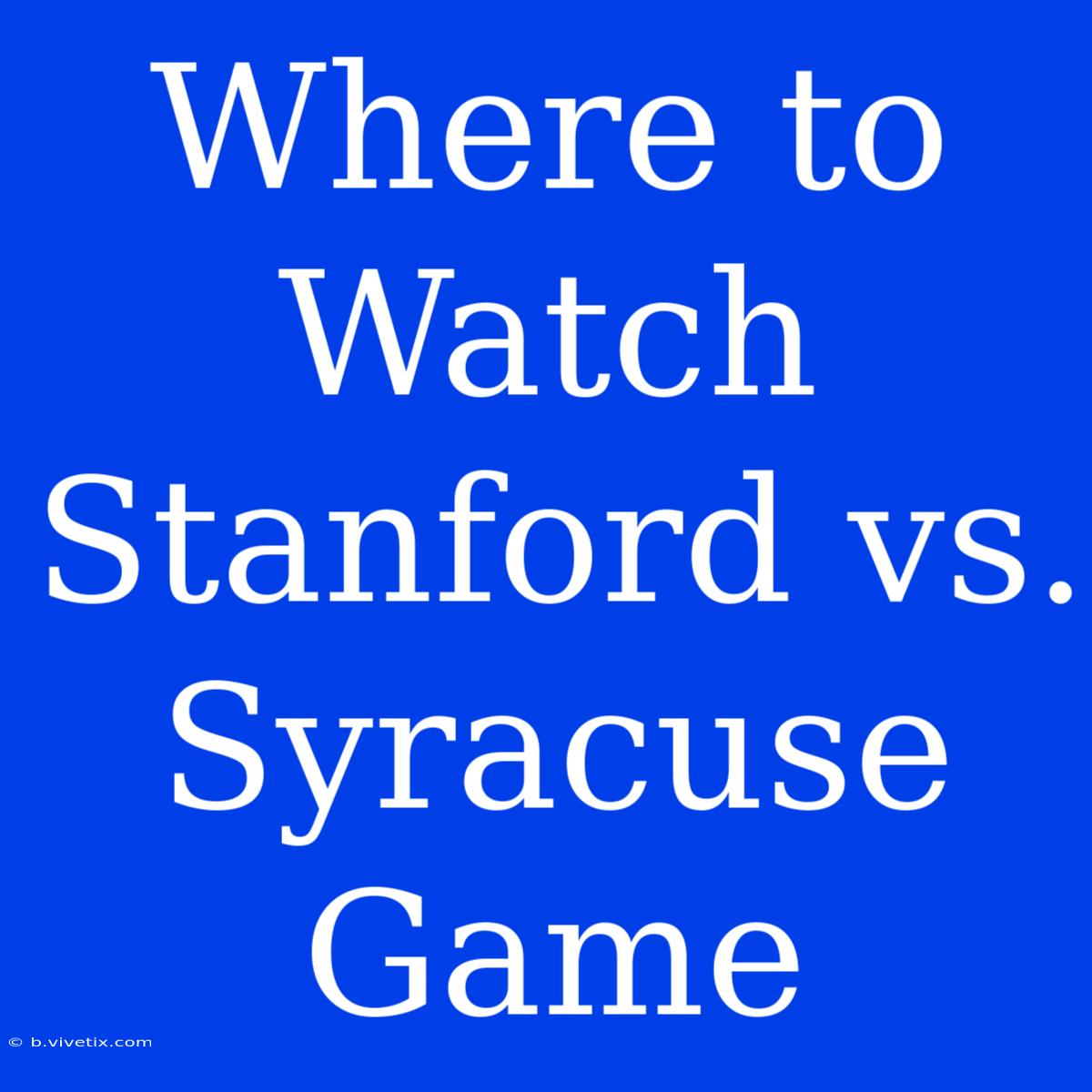 Where To Watch Stanford Vs. Syracuse Game