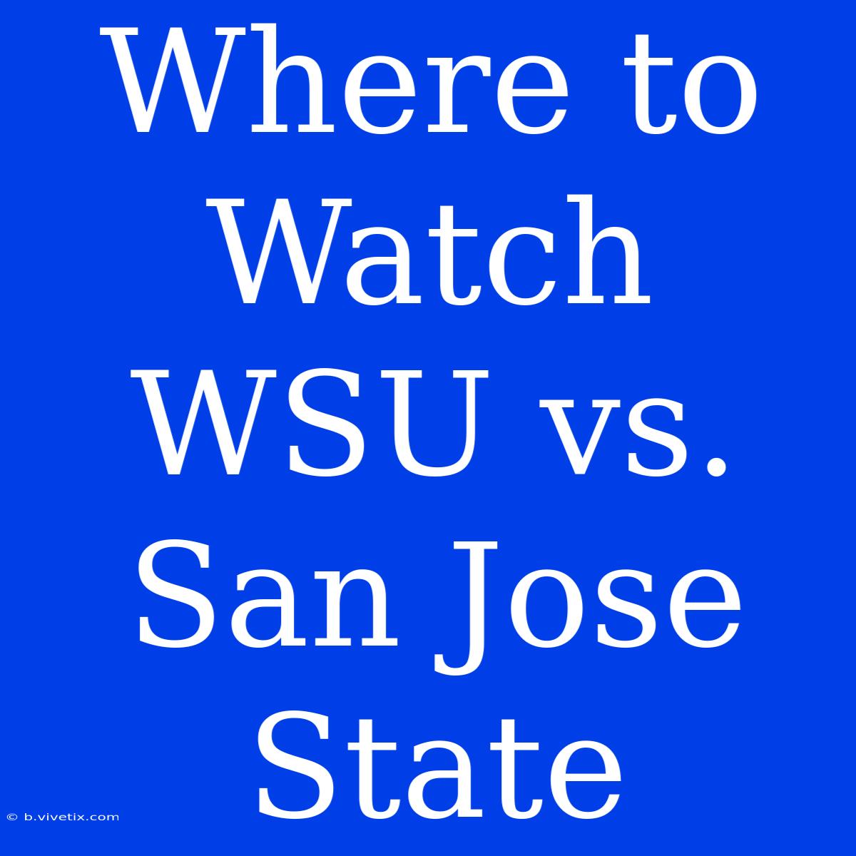 Where To Watch WSU Vs. San Jose State