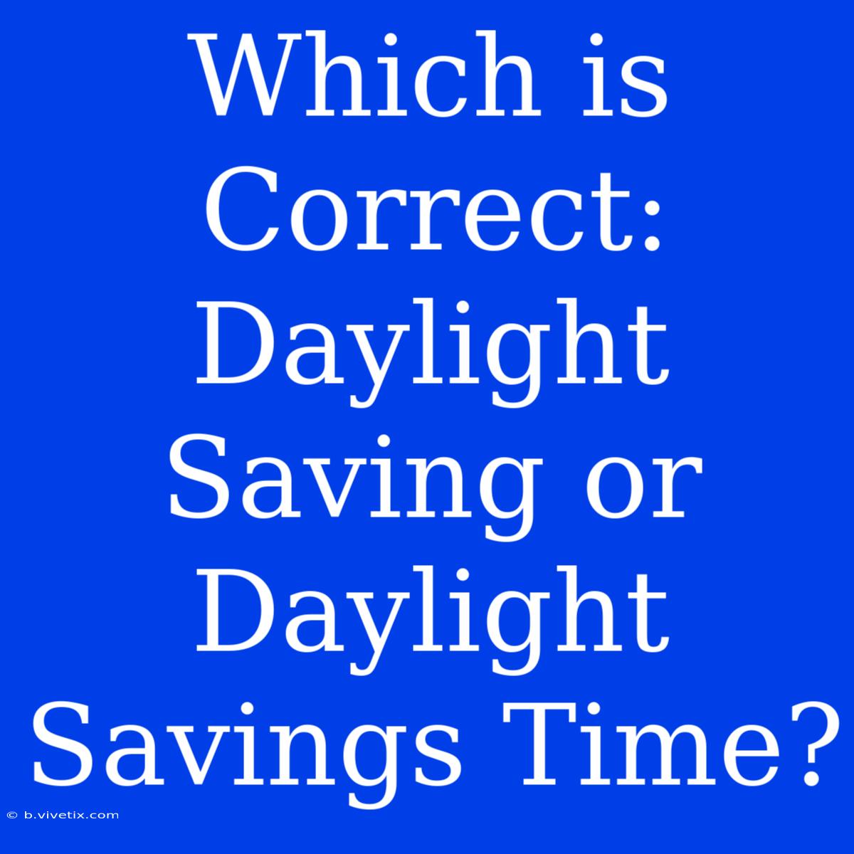 Which Is Correct: Daylight Saving Or Daylight Savings Time?