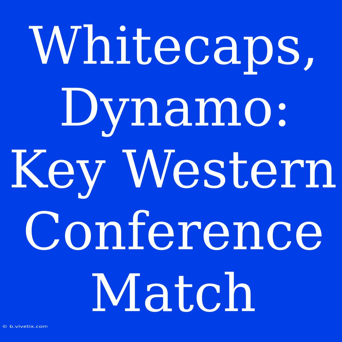 Whitecaps, Dynamo: Key Western Conference Match