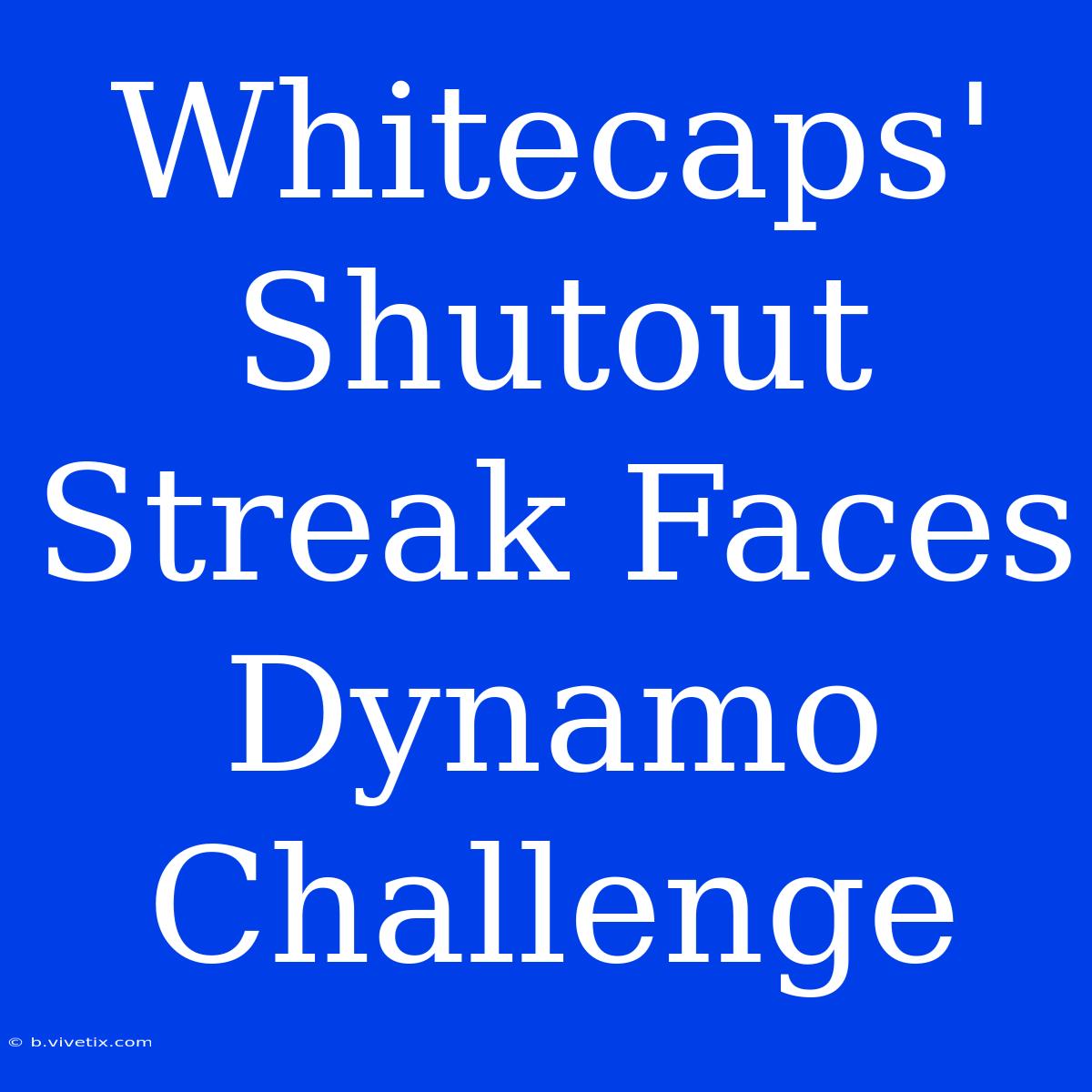 Whitecaps' Shutout Streak Faces Dynamo Challenge