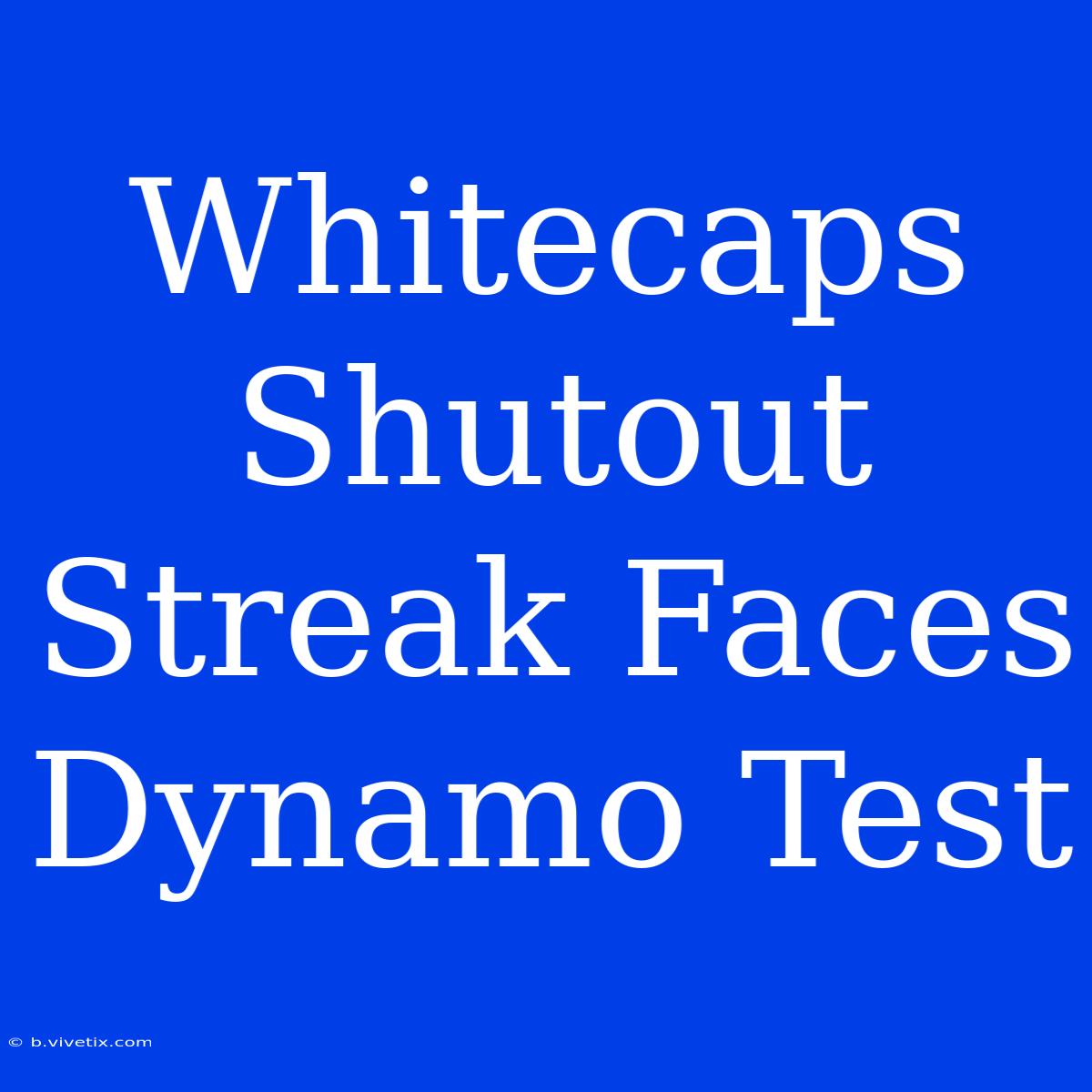 Whitecaps Shutout Streak Faces Dynamo Test