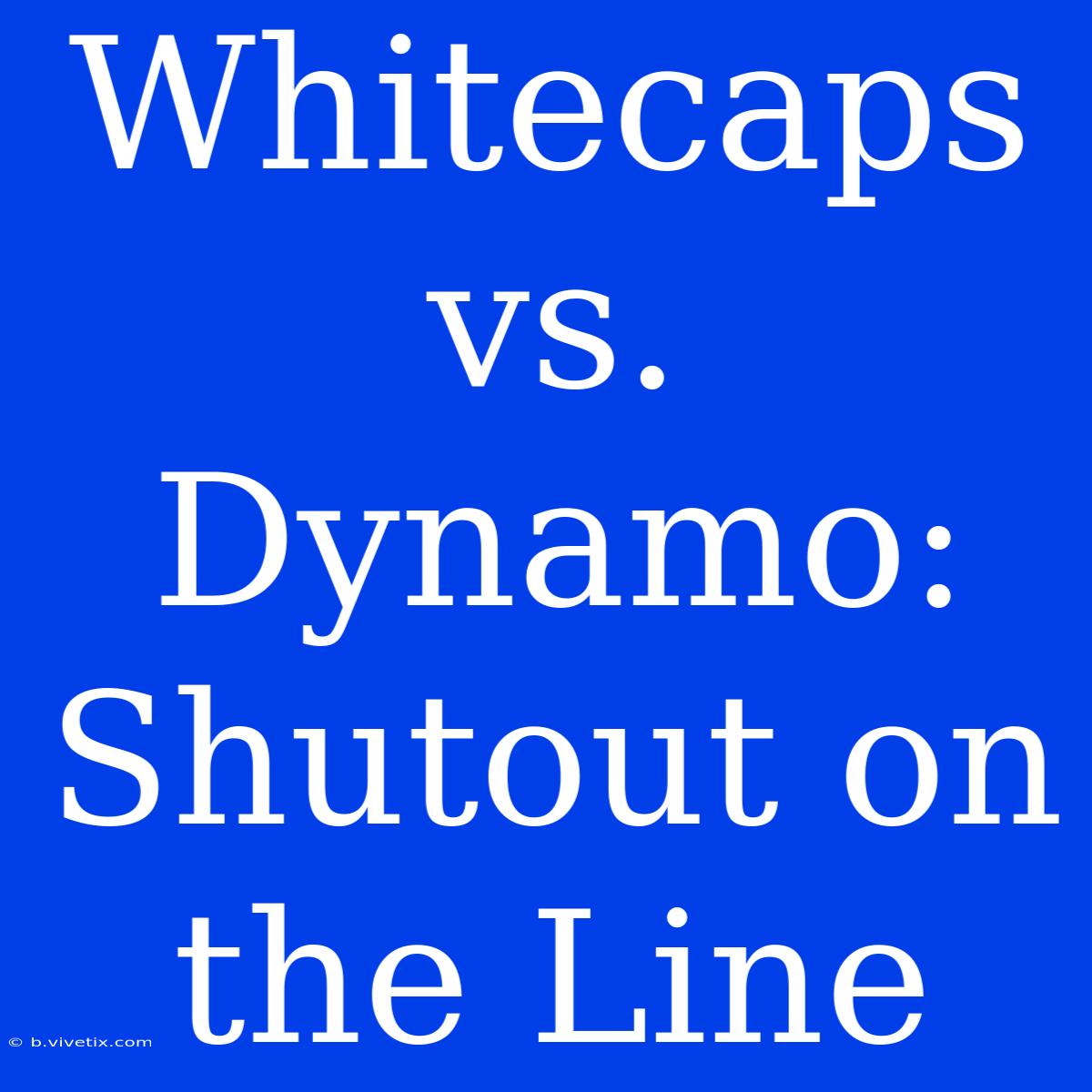 Whitecaps Vs. Dynamo: Shutout On The Line